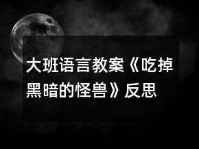 大班語言教案《吃掉黑暗的怪獸》反思