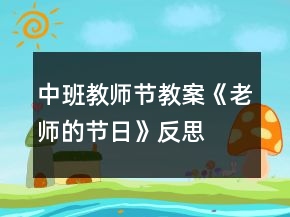 中班教師節(jié)教案《老師的節(jié)日》反思