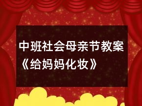 中班社會母親節(jié)教案《給媽媽化妝》