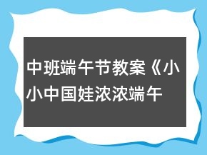 中班端午節(jié)教案《小小中國娃濃濃端午情》反思