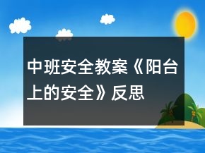 中班安全教案《陽臺(tái)上的安全》反思
