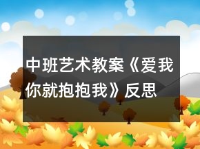 中班藝術(shù)教案《愛我你就抱抱我》反思