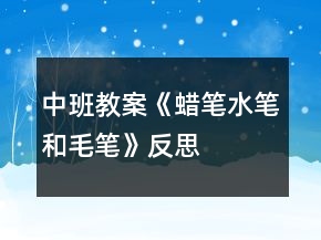 中班教案《蠟筆、水筆和毛筆》反思