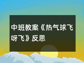 中班教案《熱氣球飛呀飛》反思