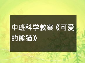 中班科學(xué)教案《可愛的熊貓》