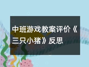 中班游戲教案評(píng)價(jià)《三只小豬》反思
