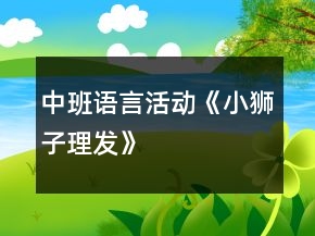 中班語言活動《小獅子理發(fā)》