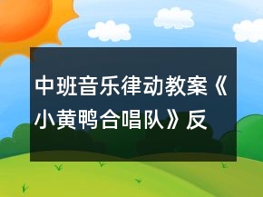 中班音樂(lè)律動(dòng)教案《小黃鴨合唱隊(duì)》反思