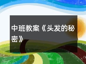 中班教案《頭發(fā)的秘密》