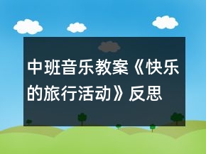 中班音樂教案《快樂的旅行活動(dòng)》反思