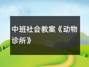中班社會教案《動物診所》