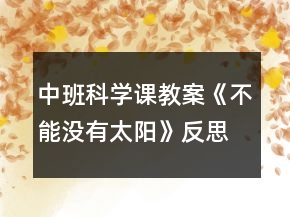 中班科學(xué)課教案《不能沒有太陽》反思