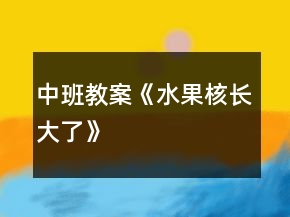 中班教案《水果核長(zhǎng)大了》