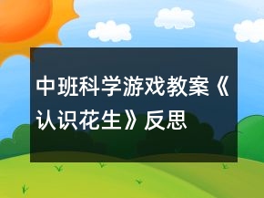 中班科學(xué)游戲教案《認(rèn)識(shí)花生》反思