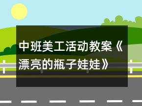 中班美工活動(dòng)教案《漂亮的瓶子娃娃》反思