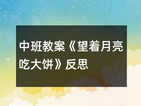 中班教案《望著月亮吃大餅》反思