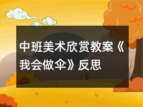 中班美術(shù)欣賞教案《我會做傘》反思
