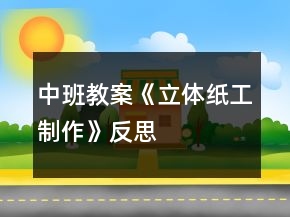 中班教案《立體紙工制作》反思