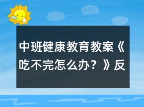 中班健康教育教案《吃不完怎么辦？》反思