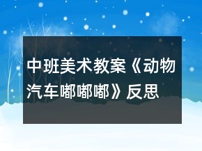 中班美術(shù)教案《動(dòng)物汽車嘟嘟嘟》反思