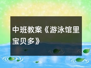 中班教案《游泳館里寶貝多》
