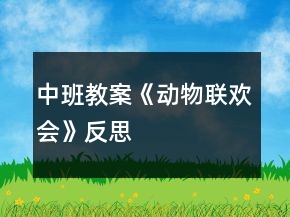 中班教案《動(dòng)物聯(lián)歡會(huì)》反思