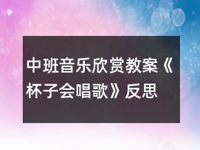 中班音樂欣賞教案《杯子會唱歌》反思