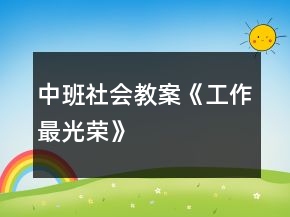 中班社會(huì)教案《工作最光榮》