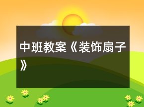 中班教案《裝飾扇子》