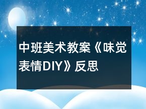 中班美術教案《味覺表情DIY》反思