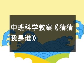 中班科學(xué)教案《猜猜我是誰(shuí)》