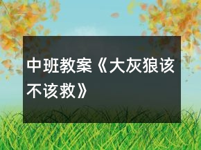 中班教案《大灰狼該不該救》