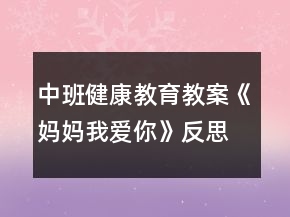 中班健康教育教案《媽媽我愛(ài)你》反思