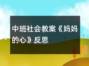 中班社會教案《媽媽的心》反思