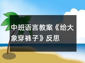 中班語言教案《給大象穿褲子》反思