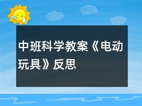 中班科學(xué)教案《電動(dòng)玩具》反思