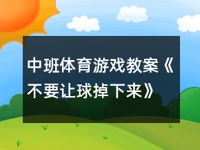 中班體育游戲教案《不要讓球掉下來》反思