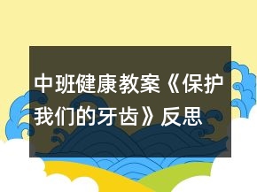 中班健康教案《保護(hù)我們的牙齒》反思
