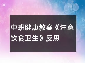 中班健康教案《注意飲食衛(wèi)生》反思