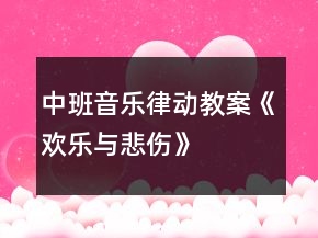 中班音樂(lè)律動(dòng)教案《歡樂(lè)與悲傷》