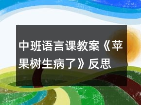 中班語(yǔ)言課教案《蘋果樹(shù)生病了》反思