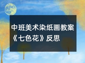 中班美術(shù)染紙畫教案《七色花》反思