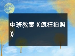 中班教案《瘋狂拍照》