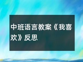 中班語(yǔ)言教案《我喜歡》反思