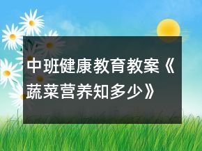 中班健康教育教案《蔬菜營養(yǎng)知多少》反思