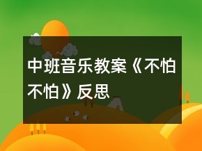 中班音樂(lè)教案《不怕不怕》反思