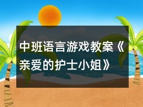 中班語言游戲教案《親愛的護(hù)士小姐》反思