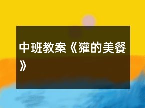 中班教案《獾的美餐》