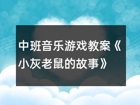 中班音樂(lè)游戲教案《小灰老鼠的故事》反思