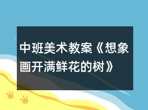 中班美術(shù)教案《想象畫開滿鮮花的樹》反思